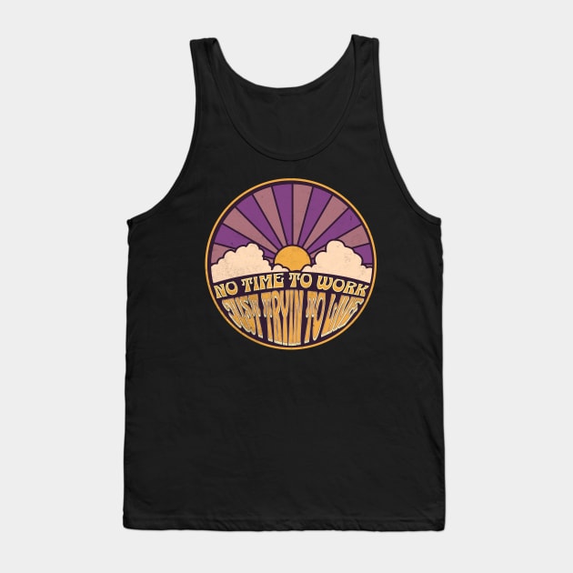 No Time to Work - Just Tryin to Live Tank Top by FutureImaging